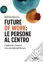 Future of work: le persone al centro: Costruire il lavoro e la società del futuro. E-book. Formato EPUB