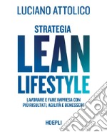 Strategia Lean Lifestyle: Lavorare e fare impresa con più risultati, agilità e benessere. E-book. Formato EPUB ebook