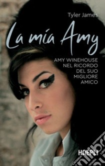 La mia Amy: Amy Winehouse nel ricordo del suo migliore amico. E-book. Formato EPUB ebook di Tyler James