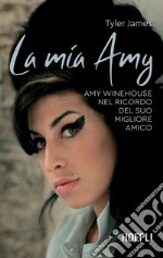 La mia Amy: Amy Winehouse nel ricordo del suo migliore amico. E-book. Formato EPUB