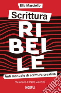 Scrittura ribelle: Anti manuale di scrittura creativa. E-book. Formato EPUB ebook di Ella Marciello