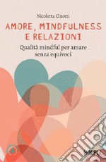 Amore, mindfulness e relazioni: Qualità mindful per amare senza equivoci. E-book. Formato EPUB ebook