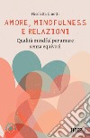 Amore, mindfulness e relazioni: Qualità mindful per amare senza equivoci. E-book. Formato EPUB ebook