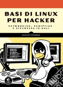 Basi di Linux per hacker: Networking, scripting e sicurezza in Kali. E-book. Formato EPUB ebook di Occupy Theweb