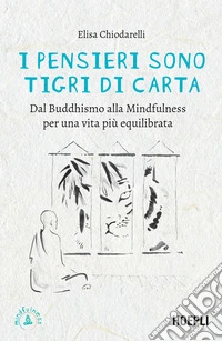 I pensieri sono tigri di carta: Dal Buddhismo alla Mindfulness per una vita più equilibrata. E-book. Formato EPUB ebook
