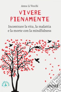 Vivere pienamente: Incontrare la vita, la malattia e la morte con la mindfulness. E-book. Formato EPUB ebook di Anna Li Vecchi