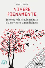 Vivere pienamente: Incontrare la vita, la malattia e la morte con la mindfulness. E-book. Formato EPUB ebook