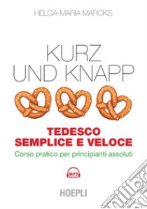 Kurz und knapp. Tedesco semplice e veloce: Corso pratico per principianti assoluti. E-book. Formato EPUB ebook di Helga-Maria Marcks