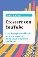 Crescere con YouTube: Crea il tuo personal brand per avere successo nel lavoro, nel business e nella vita. E-book. Formato EPUB