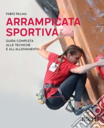 Arrampicata sportiva: Guida completa alle tecniche e all'allenamento. E-book. Formato EPUB ebook di Fabio Palma