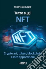 Tutto sugli NFT: Crypto art, token, blockchain e loro applicazioni. E-book. Formato EPUB ebook