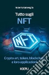 Tutto sugli NFT: Crypto art, token, blockchain e loro applicazioni. E-book. Formato EPUB ebook di Roberto Garavaglia