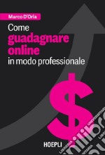 Come guadagnare online in modo professionale. E-book. Formato EPUB ebook