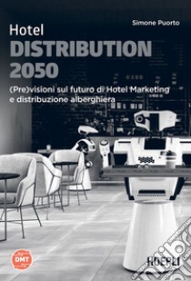 Hotel Distribution 2050: (Pre)visioni sul futuro di Hotel Marketing e distribuzione alberghiera. E-book. Formato EPUB ebook di Simone Puorto