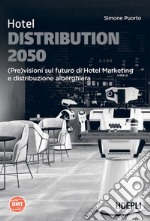 Hotel Distribution 2050: (Pre)visioni sul futuro di Hotel Marketing e distribuzione alberghiera. E-book. Formato EPUB