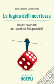 La logica dell'incertezza: Incontri ravvicinati con i paradossi della probabilità. E-book. Formato EPUB ebook di Bruno Codenotti