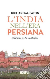 L'India nell'era persiana: Dall'anno Mille ai Moghul. E-book. Formato EPUB ebook di Richard M. Eaton