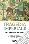 Tragedia imperiale: Dall'impero di Costantino alla distruzione dell'Italia romana (363-568 d.C.). E-book. Formato EPUB ebook di Michael Kulikowski