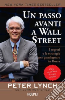 Un passo avanti a Wall Street: I segreti e le strategie per guadagnare in Borsa. E-book. Formato EPUB ebook di Peter Lynch