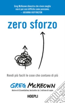 Zero sforzo: Rendi più facili le cose che contano di più. E-book. Formato EPUB ebook di Greg McKeown