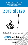 Zero sforzo: Rendi più facili le cose che contano di più. E-book. Formato EPUB ebook di Greg McKeown