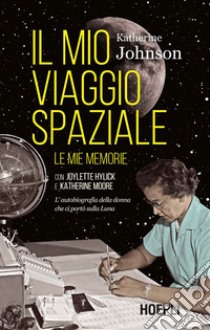 Il mio viaggio spaziale: Le mie memorie. L'autobiografia della donna che ci portò sulla Luna. E-book. Formato EPUB ebook di Katherine Johnson