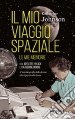 Il mio viaggio spaziale: Le mie memorie. L'autobiografia della donna che ci portò sulla Luna. E-book. Formato EPUB ebook