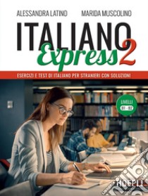 Italiano Express 2: Esercizi e test di italiano per stranieri con soluzioni. Livelli B1-B2. E-book. Formato EPUB ebook di Alessandra Latino