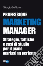 Professione Marketing Manager: Strategie, tattiche e casi di studio per il piano marketing perfetto. E-book. Formato EPUB ebook