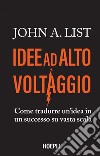 Idee ad alto voltaggio: Come tradurre un’idea in un successo su vasta scala. E-book. Formato EPUB ebook di John A. List