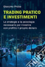 Trading pratico e investimenti: Le strategie e la psicologia necessarie per investire con profitto il proprio denaro. E-book. Formato EPUB ebook