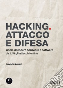 Hacking. Attacco e difesa: Come difendere hardware e software da tutti gli attacchi online. E-book. Formato EPUB ebook di Bryson Payne