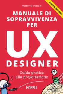 Manuale di sopravvivenza per UX designer: Guida pratica alla progettazione. E-book. Formato EPUB ebook di Matteo Di Pascale