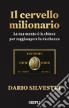 Il cervello milionario: La tua mente è la chiave per raggiungere la ricchezza. E-book. Formato EPUB ebook di Dario Silvestri