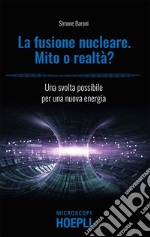 La fusione nucleare. Mito o realtà?: Una svolta possibile per una nuova energia. E-book. Formato EPUB ebook