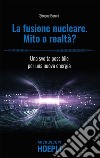 La fusione nucleare. Mito o realtà?: Una svolta possibile per una nuova energia. E-book. Formato EPUB ebook