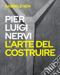 Pier Luigi Nervi. L’arte del costruire. E-book. Formato EPUB ebook