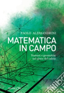 Matematica in campo: Numeri e geometrie nel gioco del calcio. E-book. Formato EPUB ebook di Paolo Alessandrini