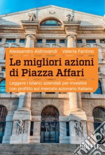 Le migliori azioni di Piazza Affari: Leggere i bilanci aziendali per investire con profitto sul mercato azionario italiano. E-book. Formato EPUB ebook di Alessandro Aldrovandi