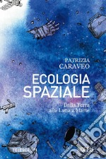 Ecologia spaziale: Dalla Terra alla Luna a Marte. E-book. Formato EPUB ebook