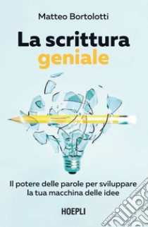 La scrittura geniale: Il potere delle parole per sviluppare la tua macchina delle idee. E-book. Formato EPUB ebook di Matteo Bortolotti