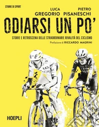 Odiarsi un po’: Storie e retroscena delle straordinarie rivalità del ciclismo. E-book. Formato EPUB ebook