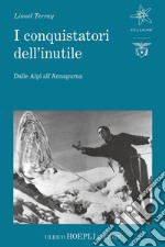 I conquistatori dell’inutile: Dalle Alpi all’Annapurna. E-book. Formato EPUB ebook