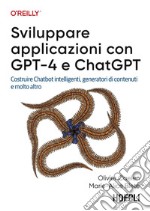 Sviluppare applicazioni con GPT-4 e ChatGPT: Costruire Chatbot intelligenti, generatori di contenuti e molto altro. E-book. Formato EPUB ebook