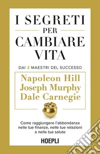 I segreti per cambiare vita. Dai 3 Maestri del Successo: Come raggiungere l'abbondanza nelle tue finanze, nelle tue relazioni e nella tua salute. E-book. Formato EPUB ebook