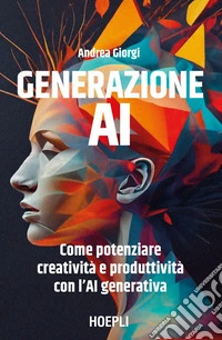 Generazione AI: Come potenziare creatività e produttività con l’AI generativa. E-book. Formato EPUB ebook