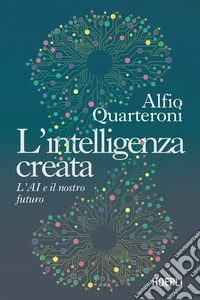 L’intelligenza creata: L’AI e il nostro futuro. E-book. Formato EPUB ebook