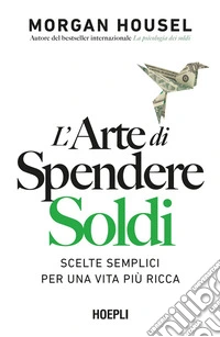 L'arte di spendere soldi: Scelte semplici per una vita più ricca. E-book. Formato EPUB ebook