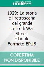 1929: La storia e i retroscena del grande crollo di Wall Street. E-book. Formato EPUB ebook