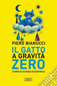 Il gatto a gravità zero: Storie di scienza eccentrica. E-book. Formato EPUB ebook